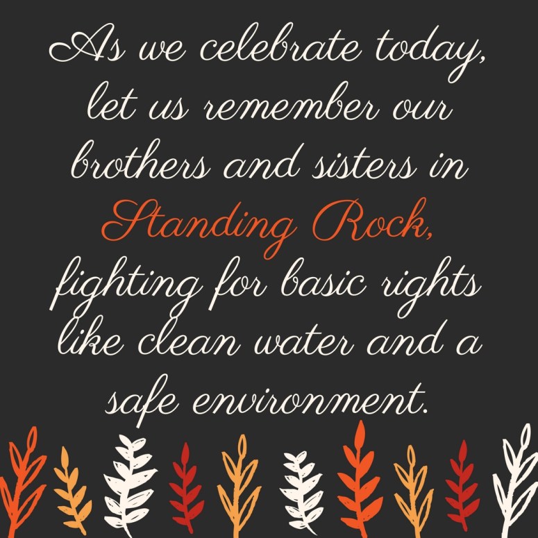 as-we-celebrate-todaylet-us-remember-ourbrothers-and-sisters-in-standing-rock-fighting-for-basic-rightslike-clean-water-and-a-safe-environment
